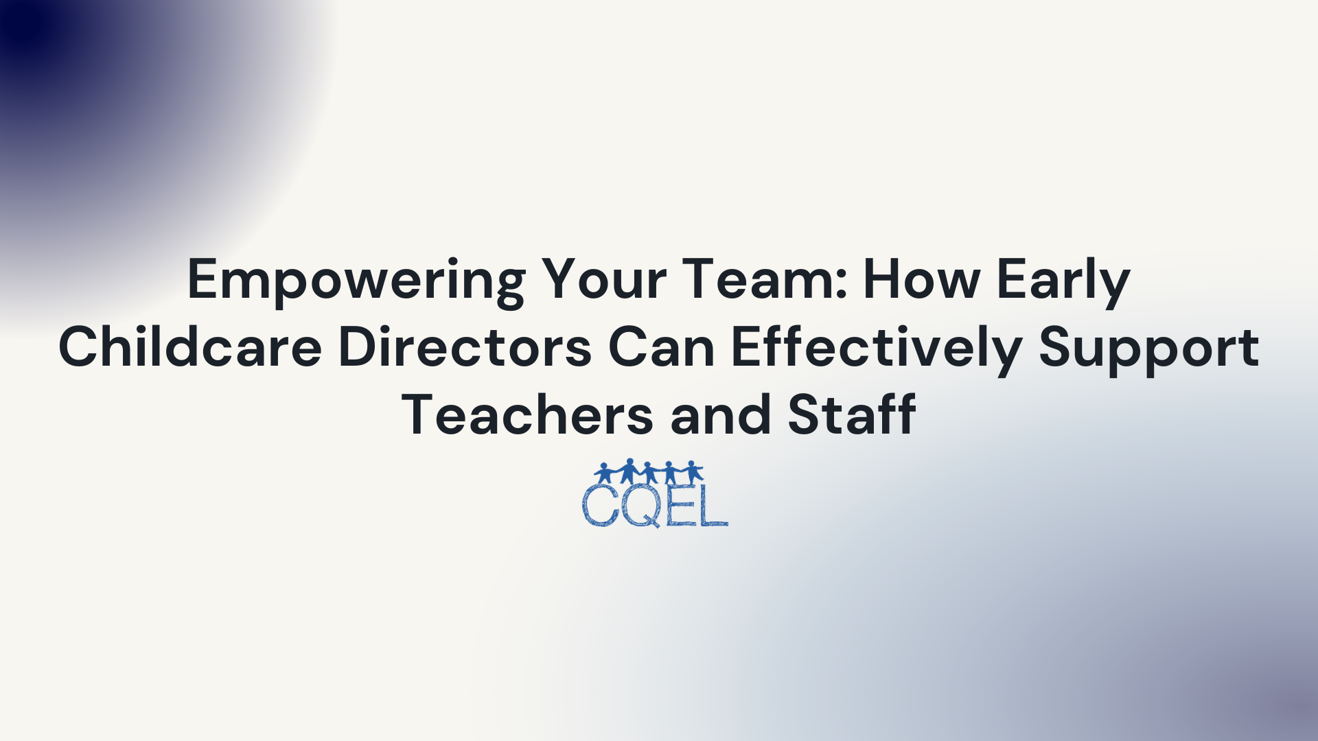 Empowering Your Team: How Early Childcare Directors Can Effectively Support Teachers and Staff