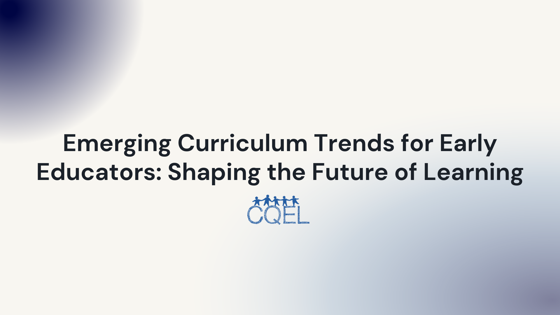 Emerging Curriculum Trends for Early Educators: Shaping the Future of Learning