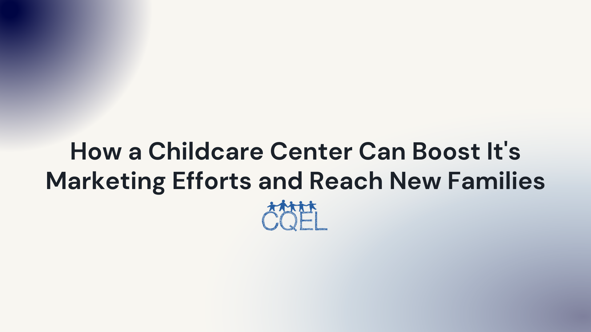 How a Childcare Center Can Boost It's Marketing Efforts and Reach New Families