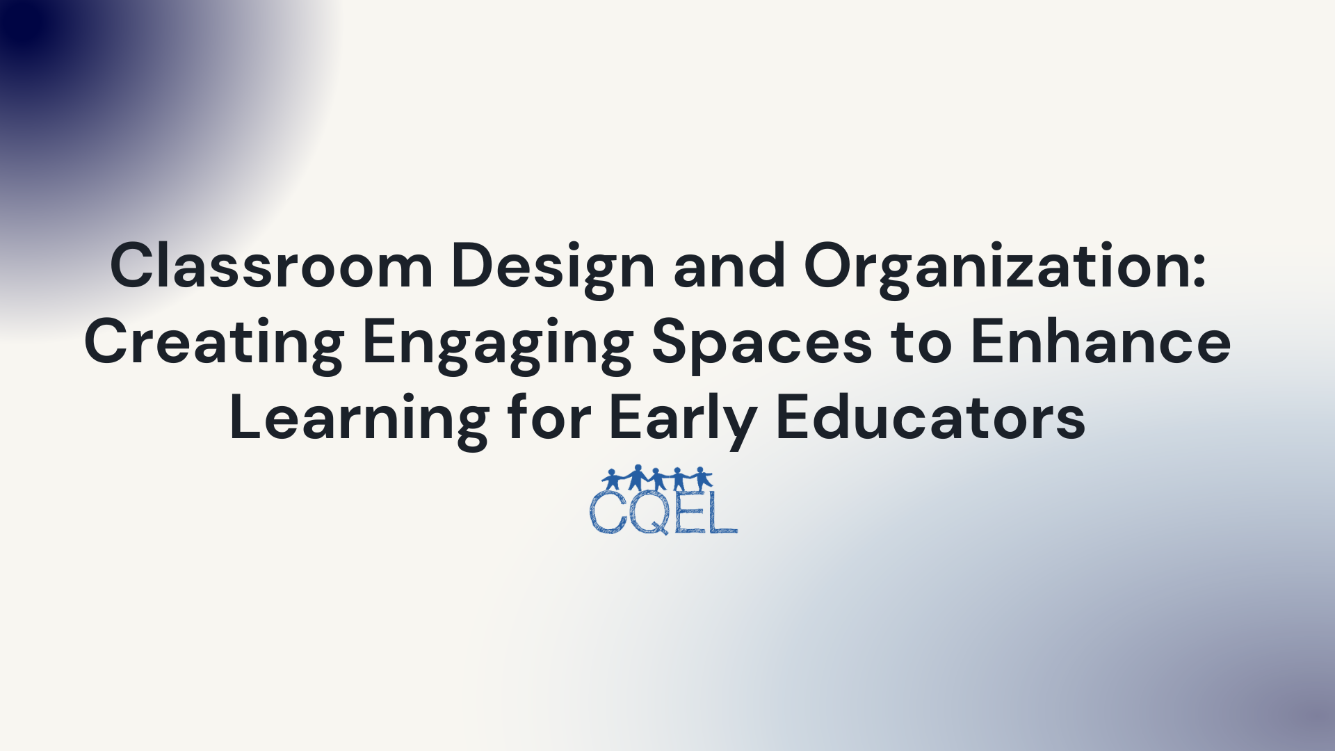 Classroom Design and Organization: Creating Engaging Spaces to Enhance Learning for Early Educators