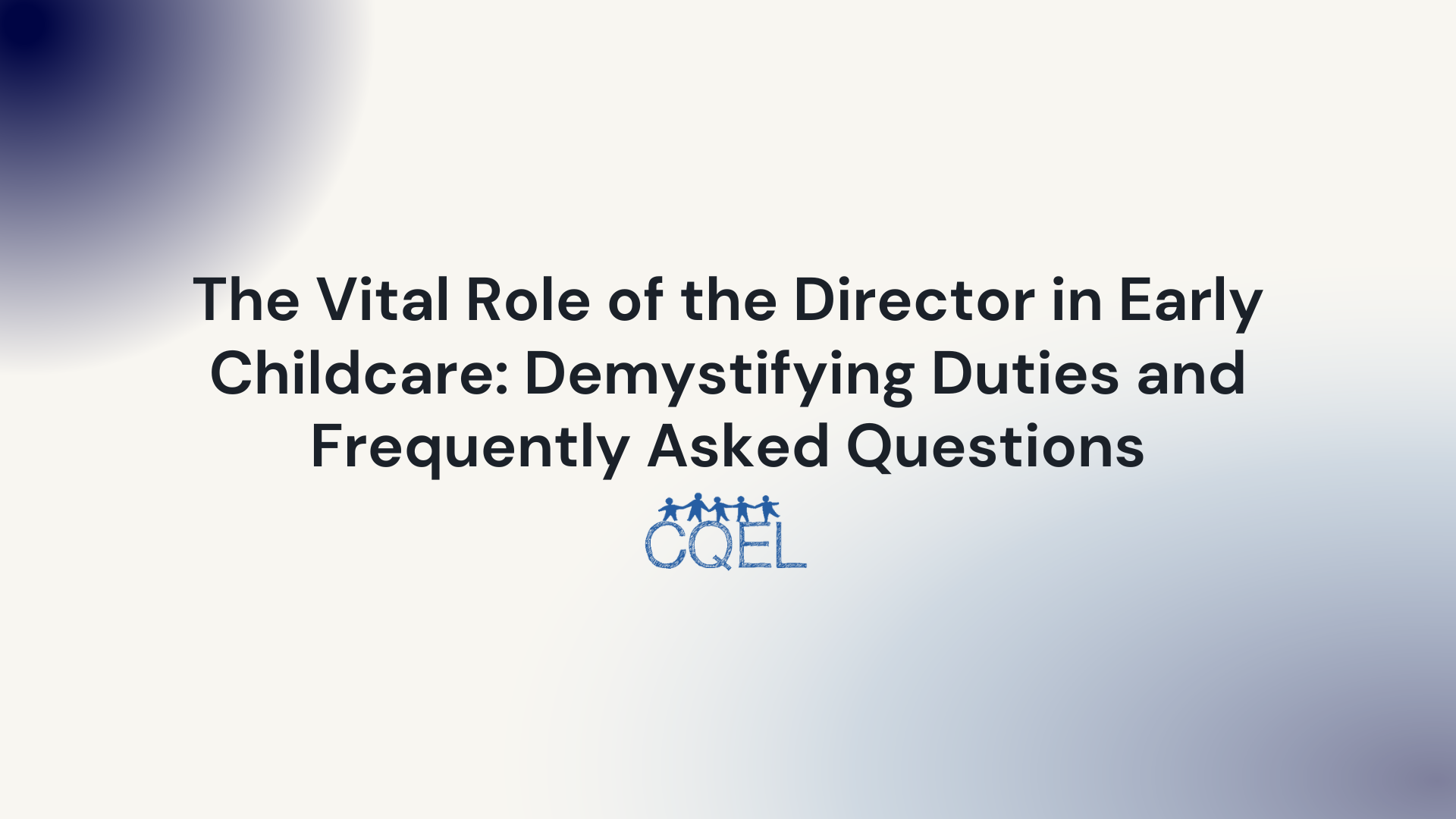 The Vital Role of the Director in Early Childcare: Demystifying Duties and Frequently Asked Questions