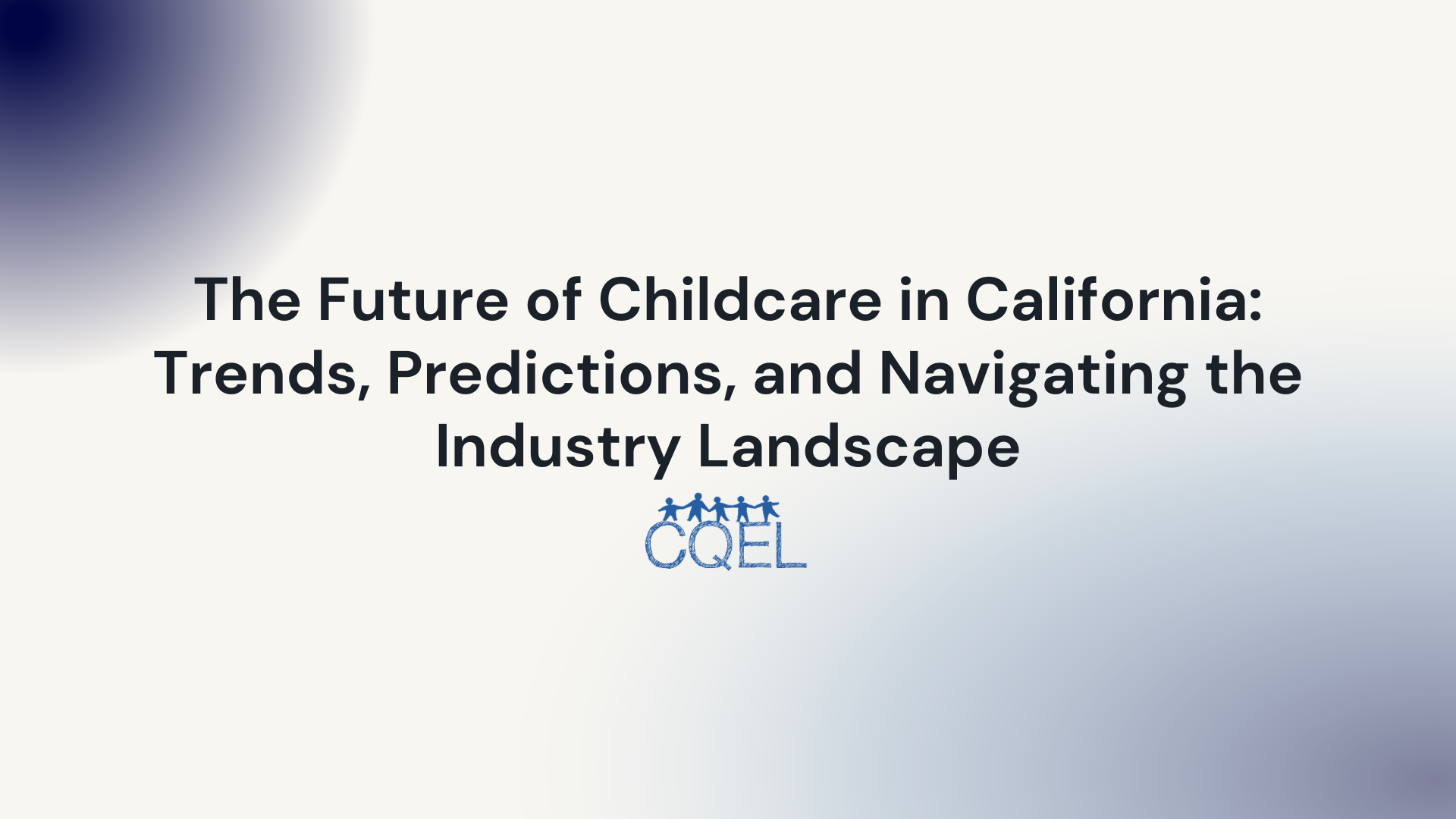 The Future of Childcare in California: Trends, Predictions, and Navigating the Industry Landscape