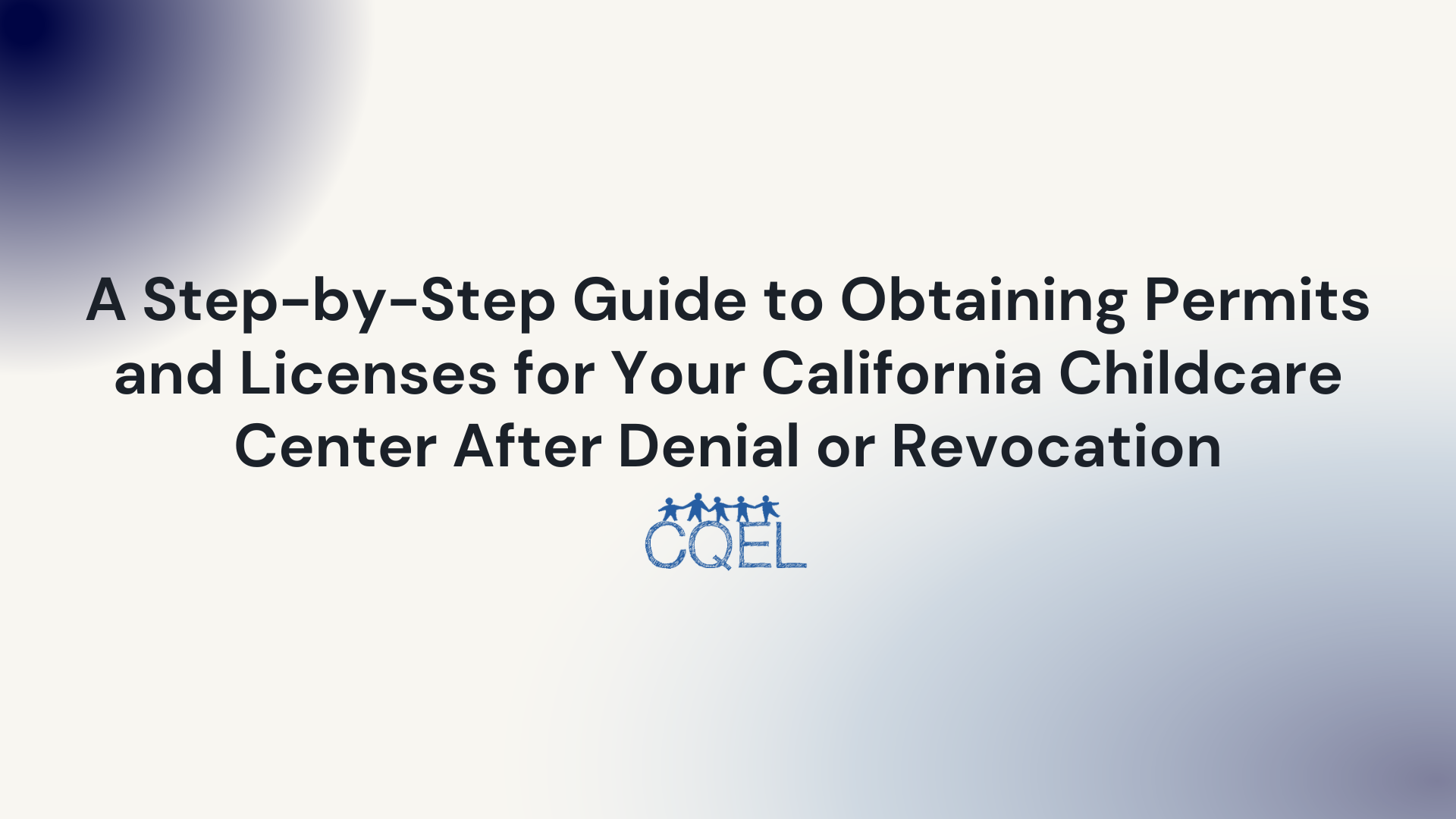 A Step-by-Step Guide to Obtaining Permits and Licenses for Your California Childcare Center After Denial or Revocation