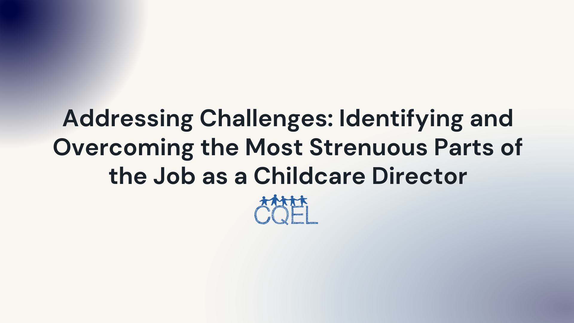 Addressing Challenges: Identifying and Overcoming the Most Strenuous Parts of the Job as a Childcare Director