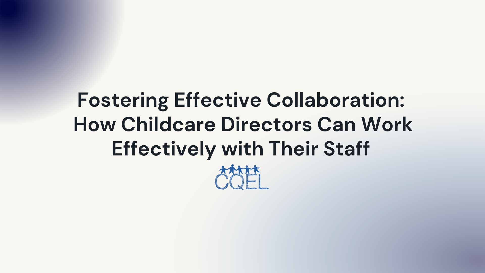 Fostering Effective Collaboration: How Childcare Directors Can Work Effectively with Their Staff in California