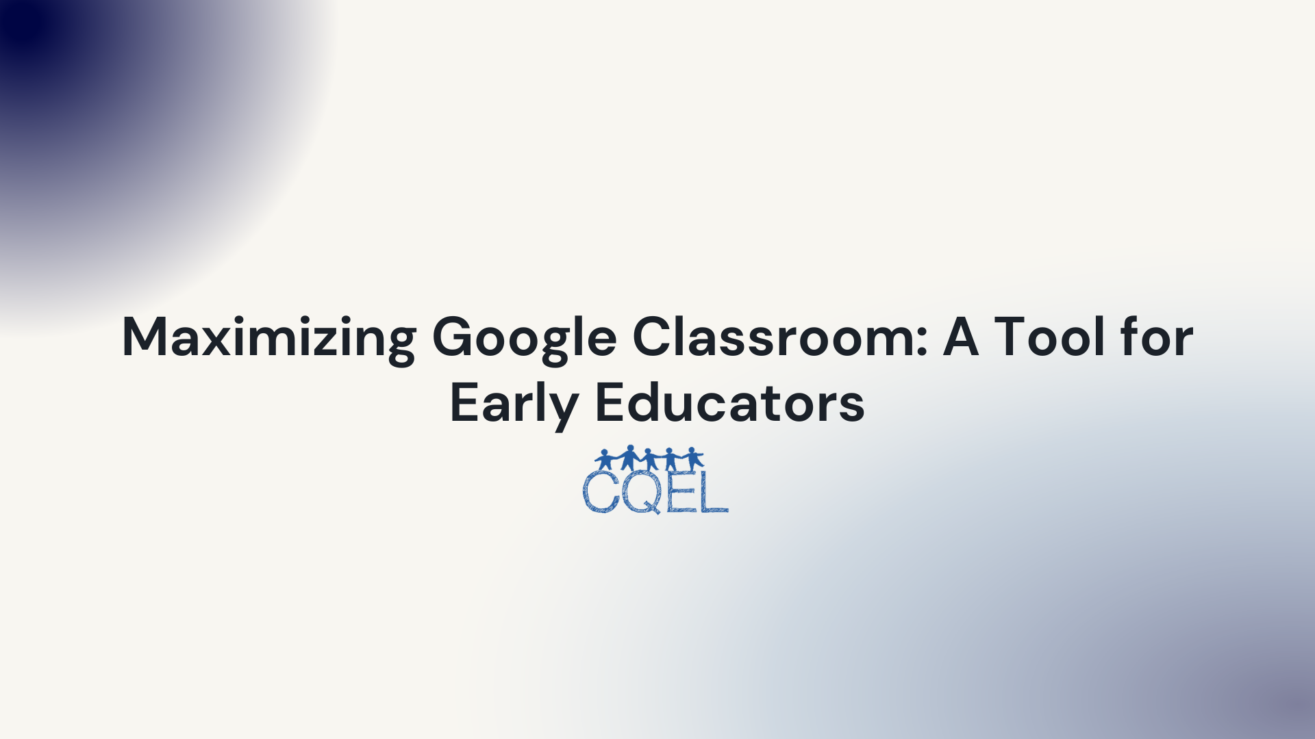Maximizing Google Classroom: A Tool for Early Educators