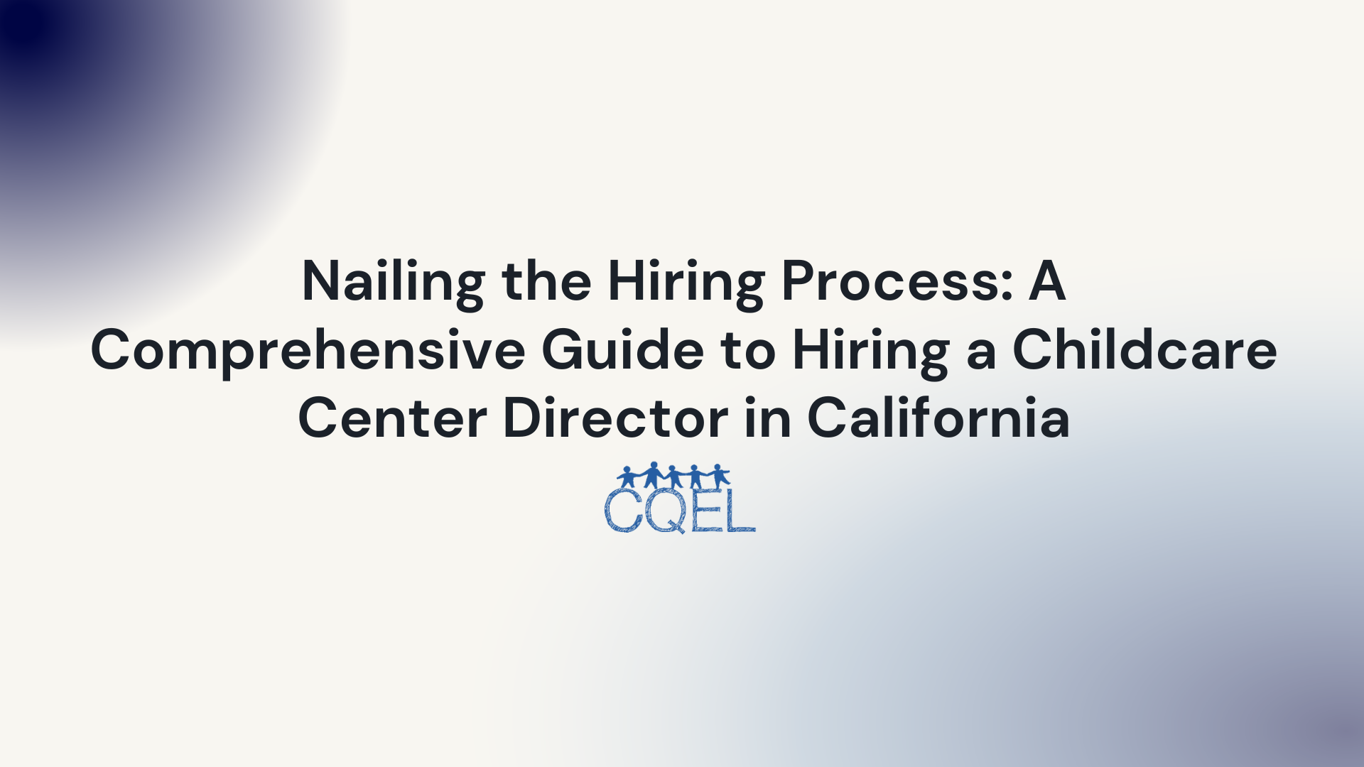 Nailing the Hiring Process: A Comprehensive Guide to Hiring a Childcare Center Director in California