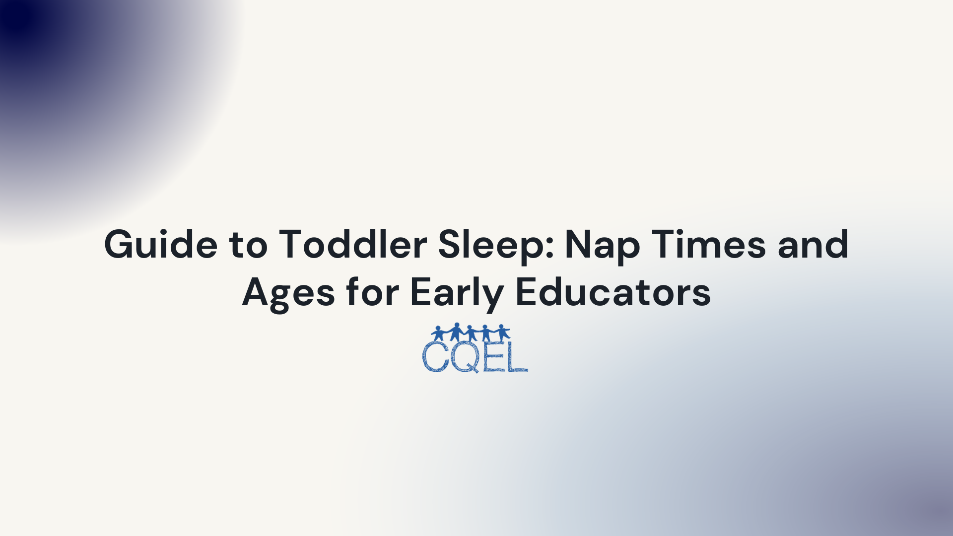 Guide to Toddler Sleep: Nap Times and Ages for Early Educators