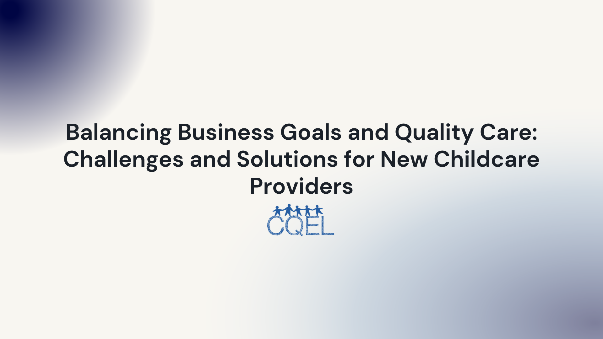 Balancing Business Goals and Quality Care: Challenges and Solutions for New Childcare Providers