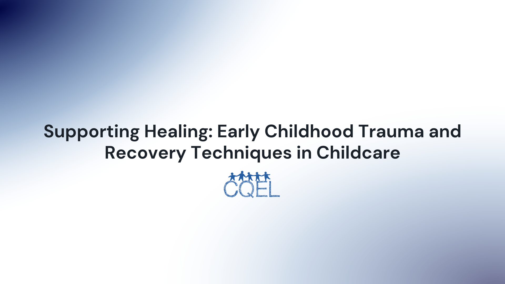 Supporting Healing: Early Childhood Trauma and Recovery Techniques in Childcare