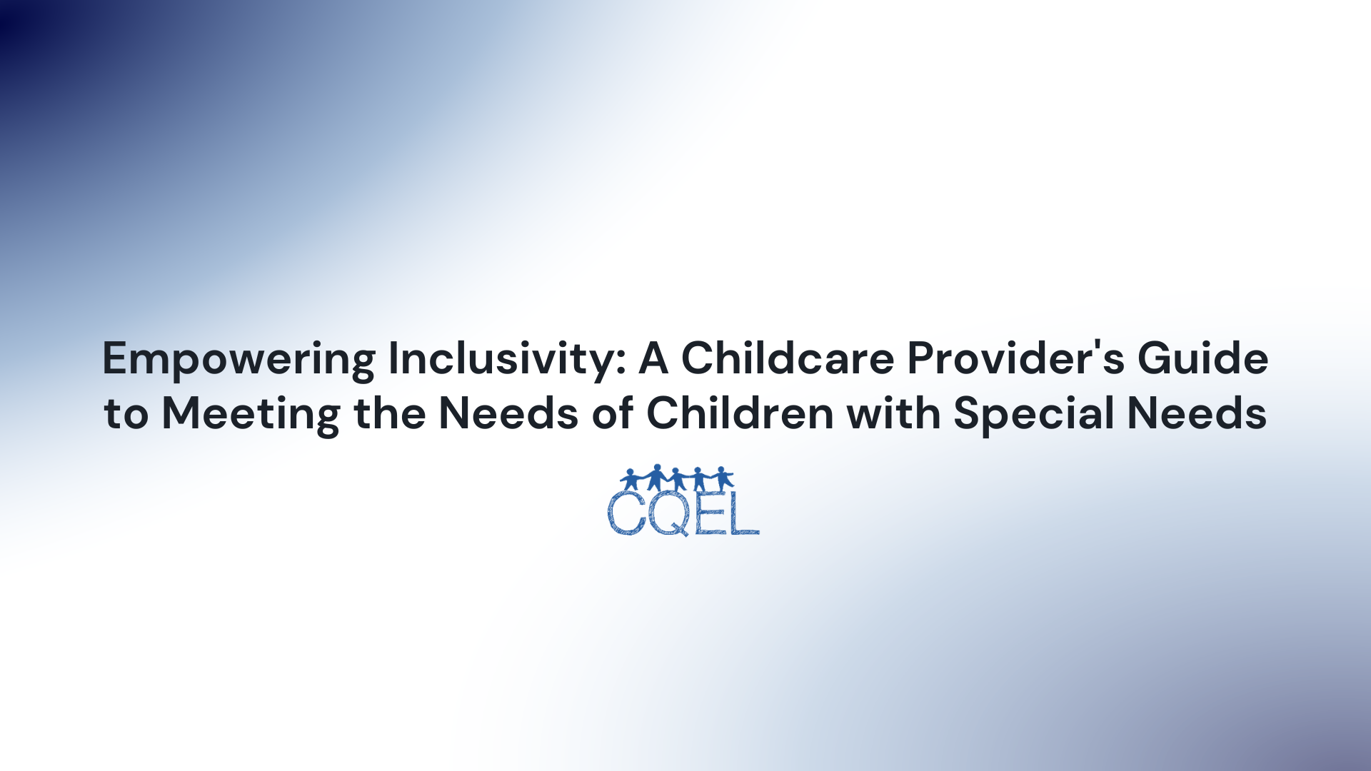 Empowering Inclusivity: A Childcare Provider's Guide to Meeting the Needs of Children with Special Needs