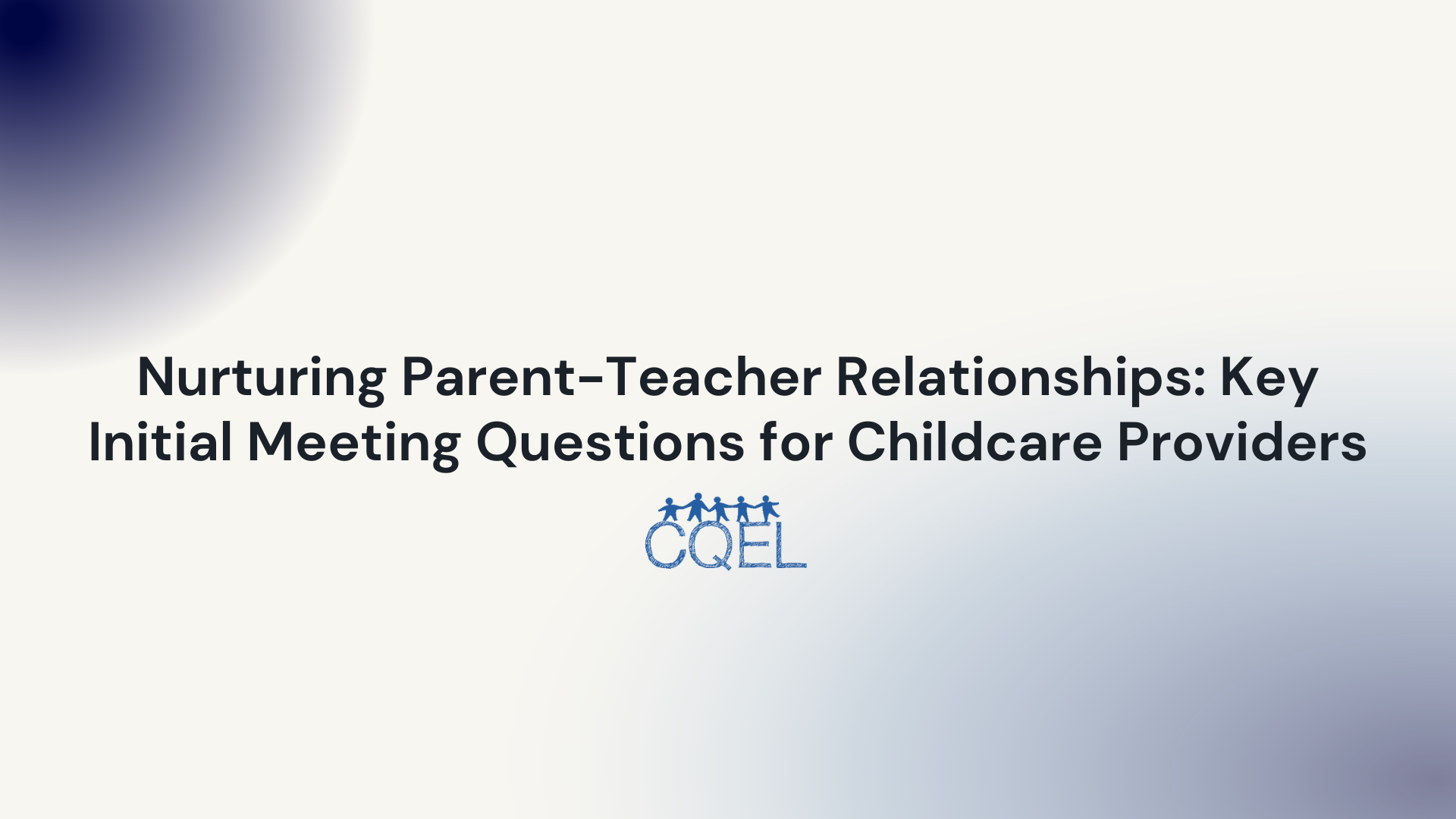 Nurturing Parent-Teacher Relationships: Key Initial Meeting Questions for Childcare Providers
