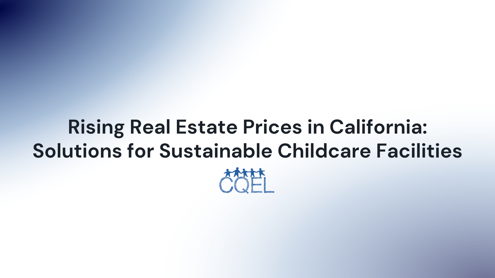 Rising Real Estate Prices in California: Solutions for Sustainable Childcare Facilities