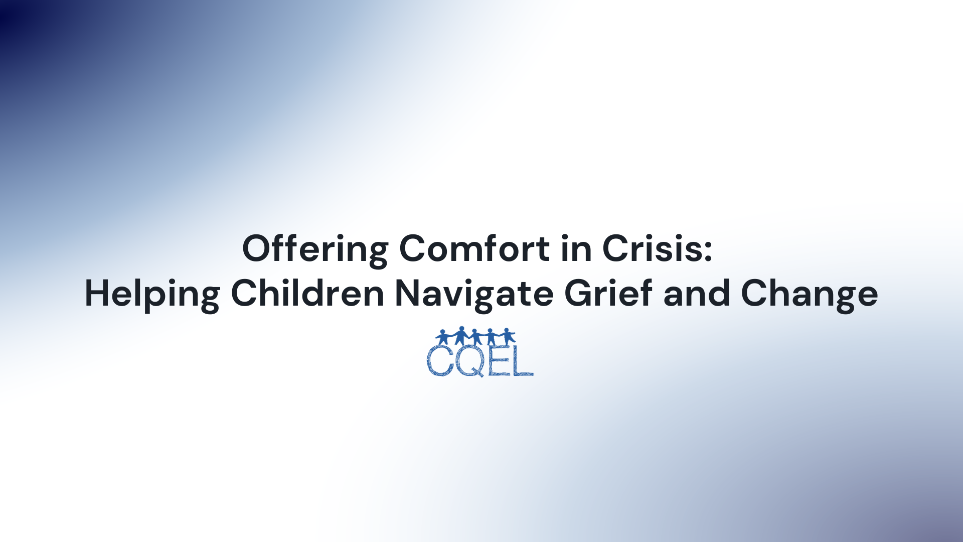 Offering Comfort in Crisis: Helping Children Navigate Grief and Change