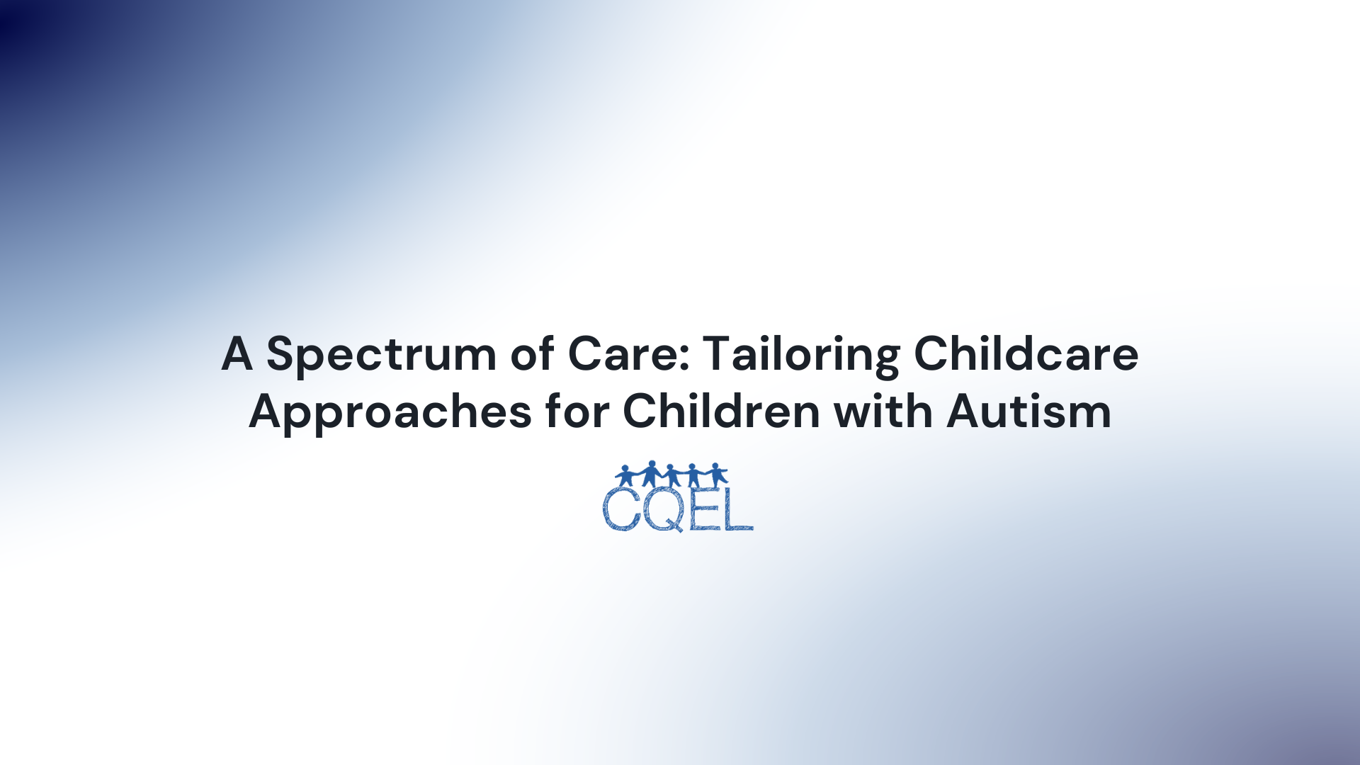 A Spectrum of Care: Tailoring Childcare Approaches for Children with Autism