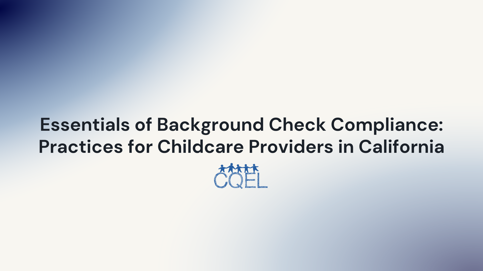 Essentials of Background Check Compliance: Practices for Childcare Providers in California