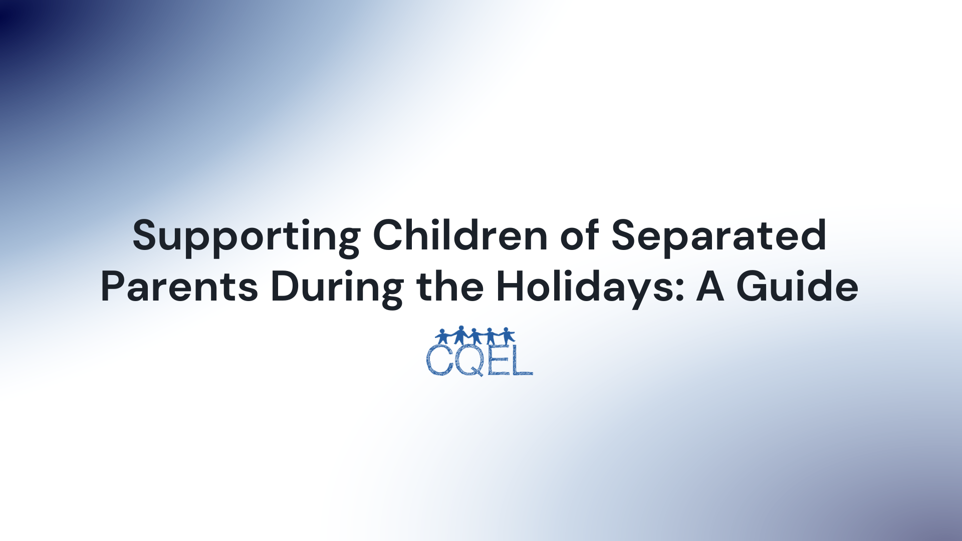 Supporting Children of Separated Parents During the Holidays: A Guide