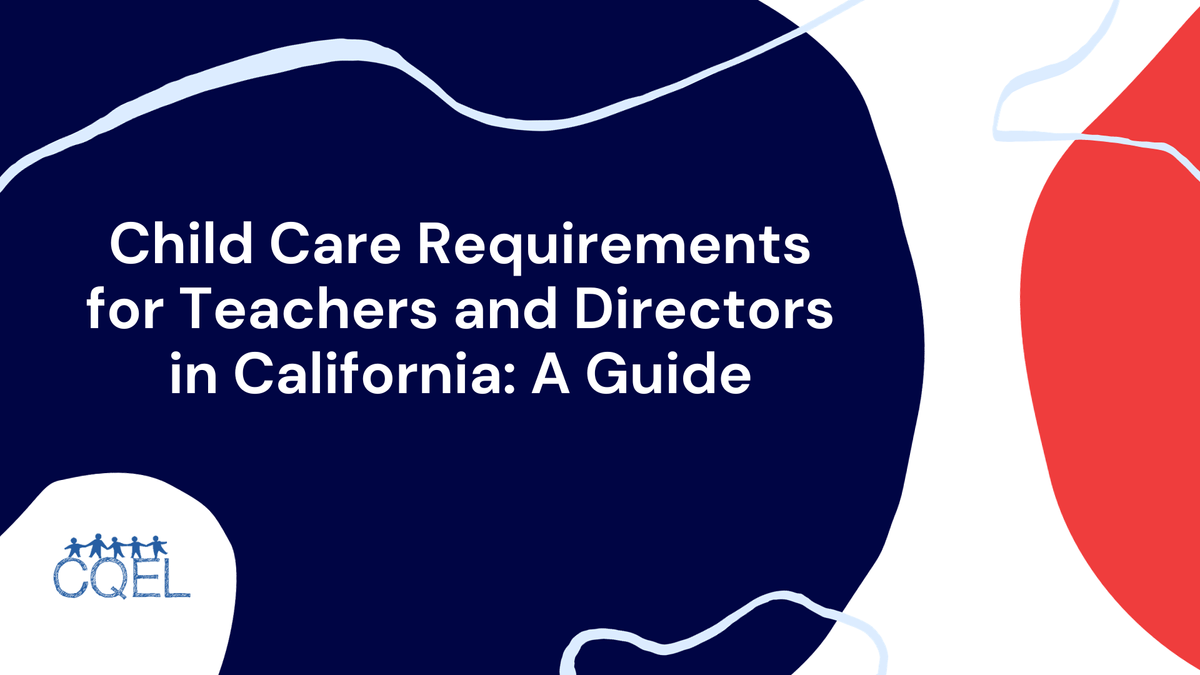 Child Care Requirements for Teachers and Directors in California: A Guide