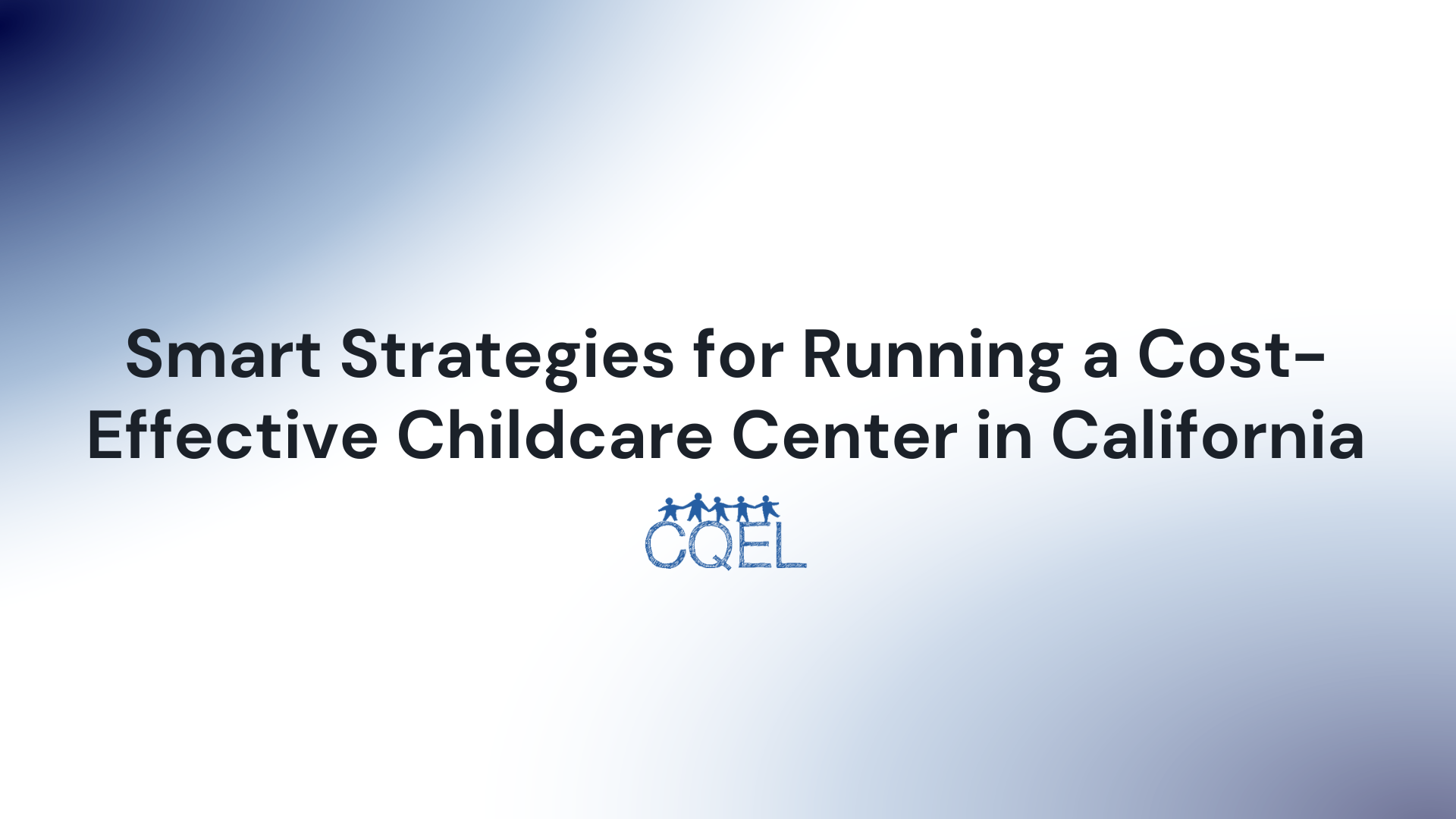 Smart Strategies for Running a Cost-Effective Childcare Center in California