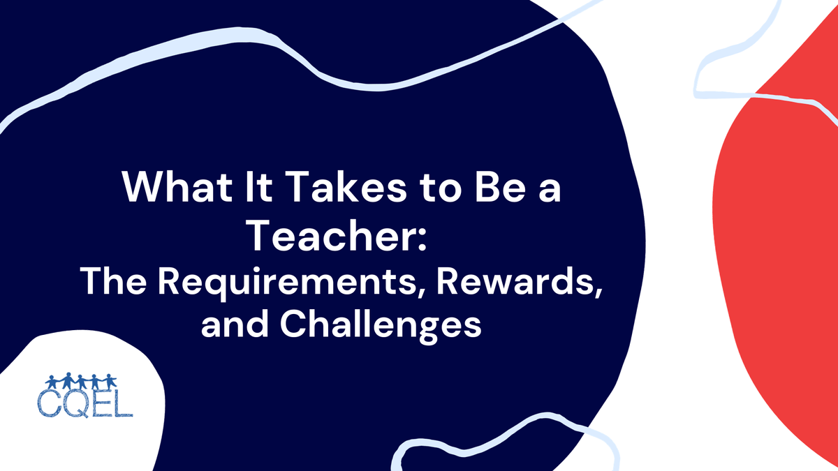 What It Takes to Be a Teacher: The Requirements, Rewards, and Challenges