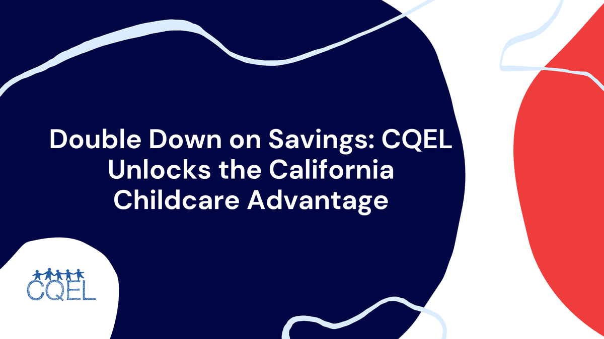 Double Down on Savings: CQEL Unlocks the California Childcare Advantage