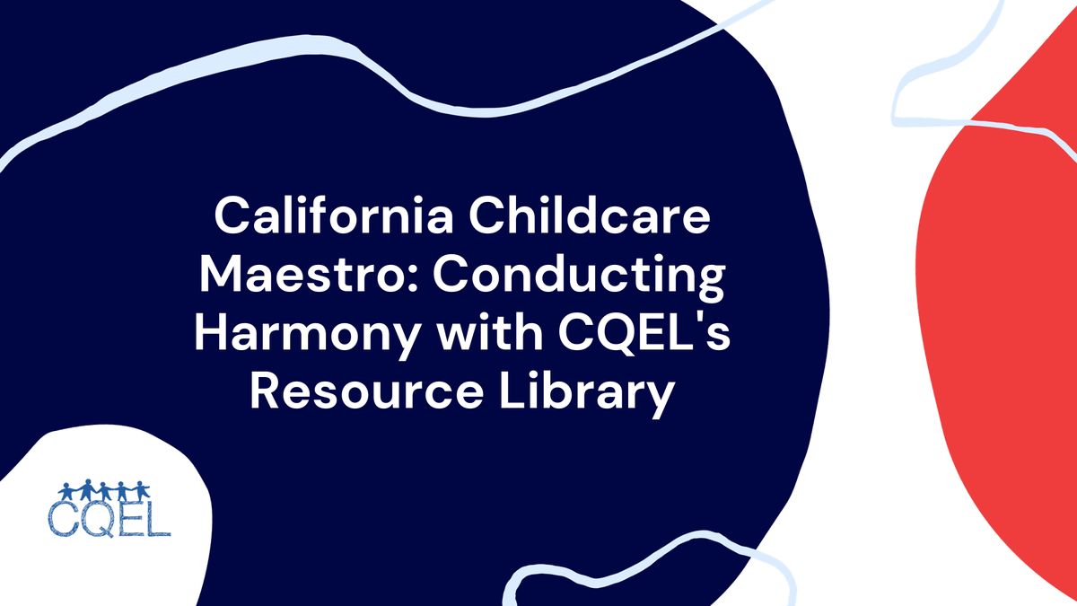 California Childcare Maestro: Conducting Harmony with CQEL's Resource Library