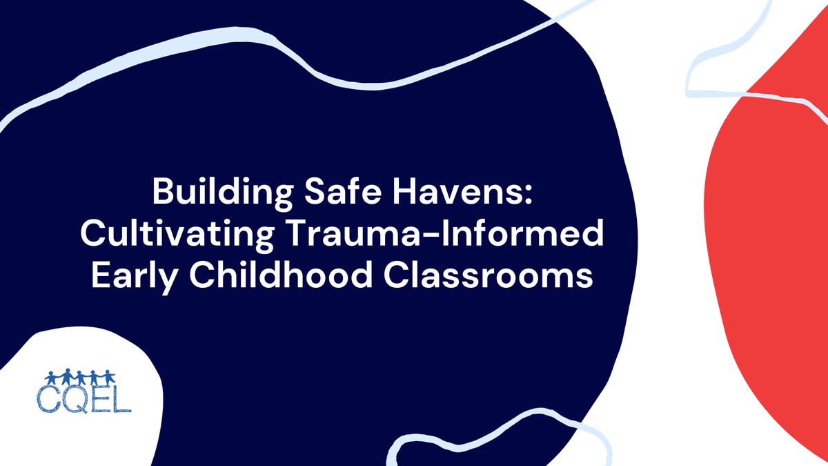 Building Safe Havens: Cultivating Trauma-Informed Early Childhood Classrooms