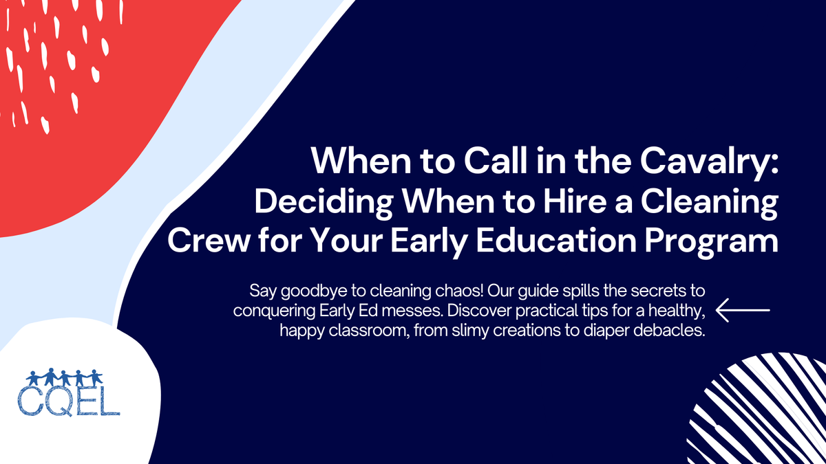 When to Call in the Cavalry: Deciding When to Hire a Cleaning Crew for Your Early Education Program