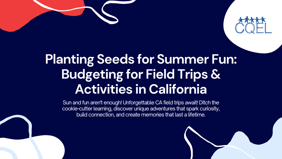 Planting Seeds for Summer Fun: Budgeting for Field Trips & Activities in California