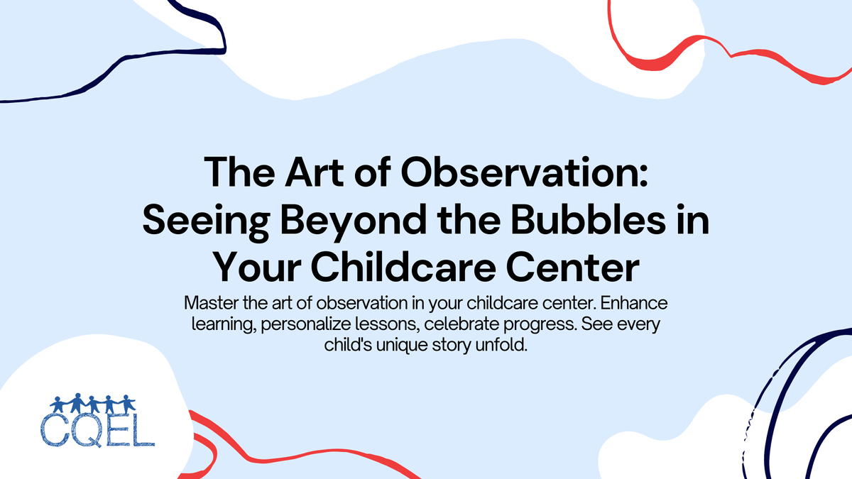 The Art of Observation: Seeing Beyond the Bubbles in Your Childcare Center