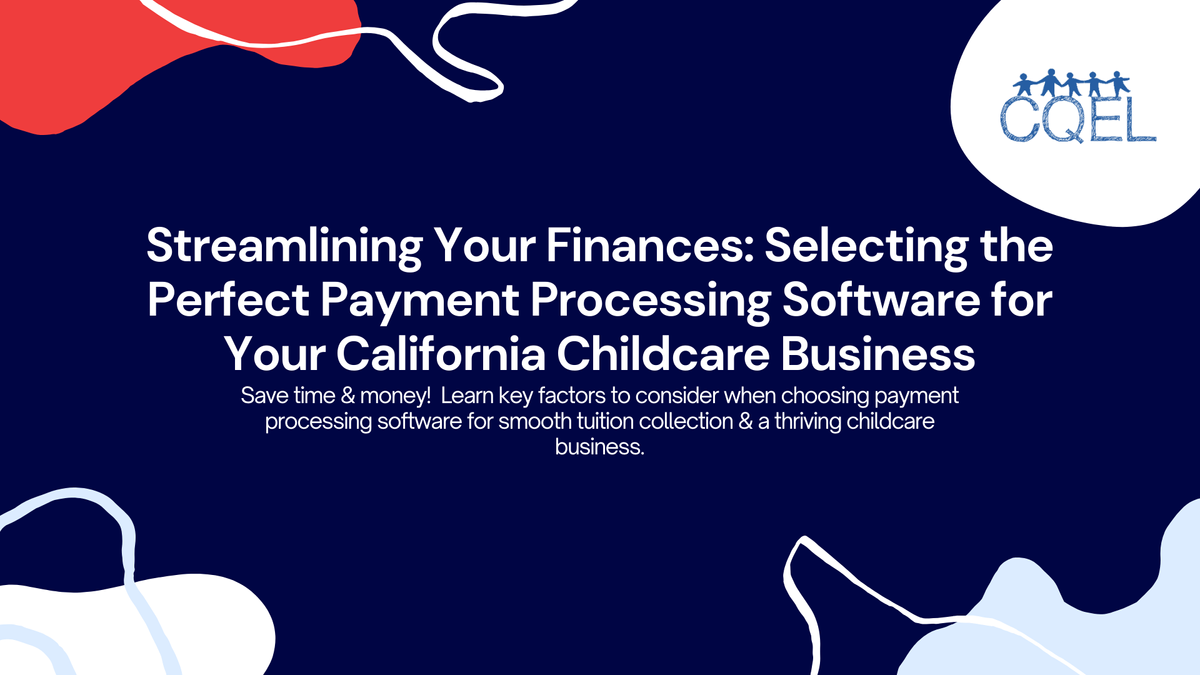 Streamlining Your Finances: Selecting the Perfect Payment Processing Software for Your California Childcare Business