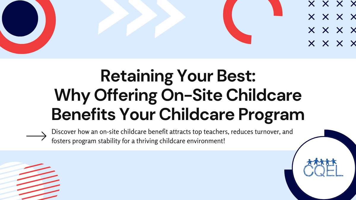 Retaining Your Best: Why Offering On-Site Childcare Benefits Your Childcare Program (and Your Teachers)