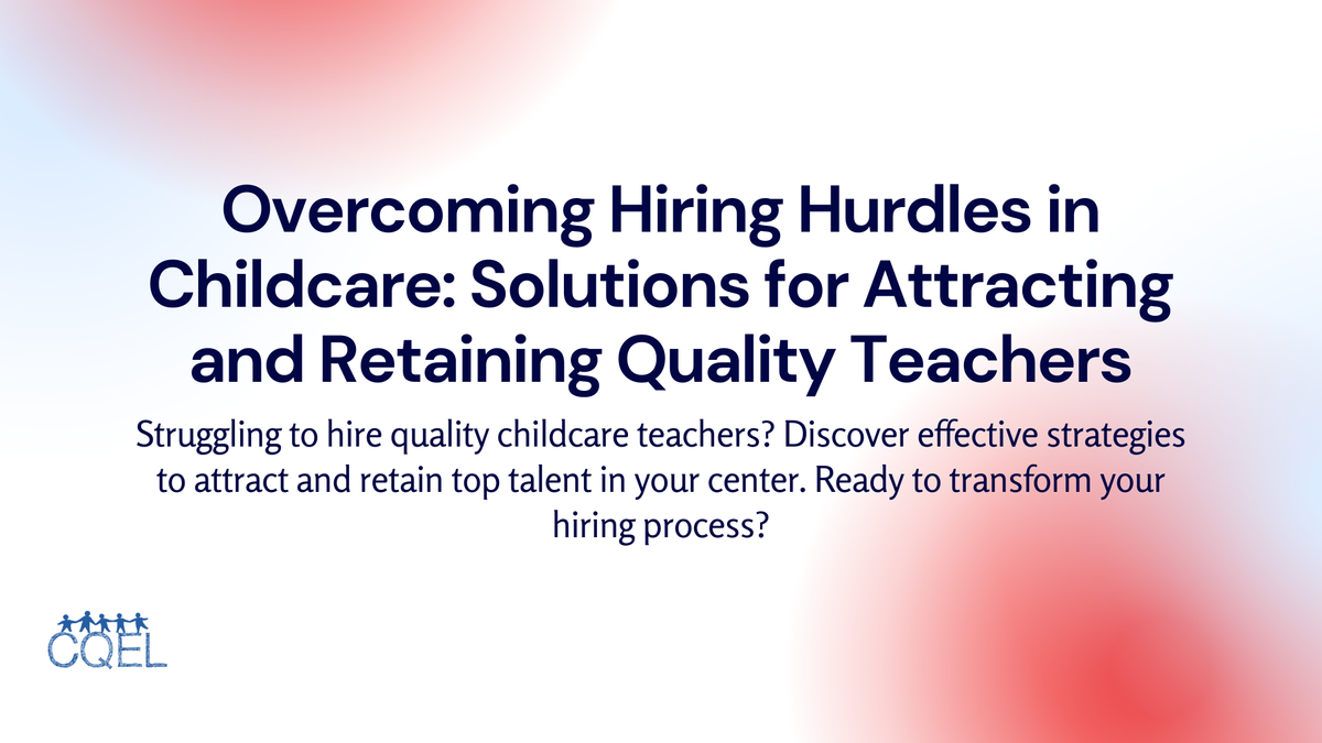 Overcoming Hiring Hurdles in Childcare: Solutions for Attracting and Retaining Quality Teachers